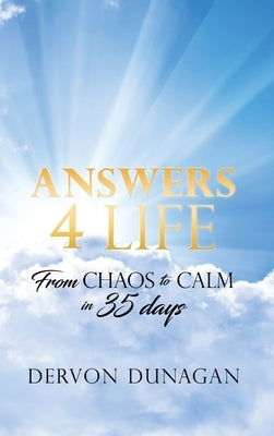 Answers 4 Life: From Chaos to Calm in 35 days by Dunagan, Dervon