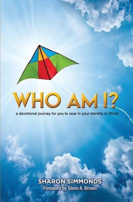 Who Am I?: A devotional journey for you to soar in your identity in Christ by Simmonds, Sharon