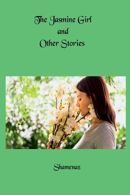 The Jasmine Girl and Other Stories by Shamenaz