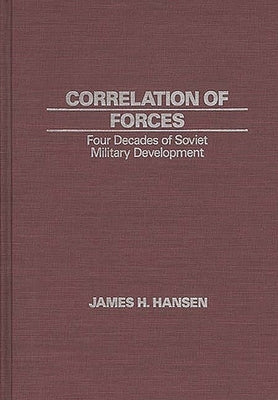 Correlation of Forces: Four Decades of Soviet Military Development by Hansen, James