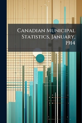 Canadian Municipal Statistics, January, 1914 by Anonymous
