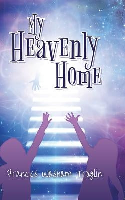 My Heavenly Home by Troglin, Frances Washam