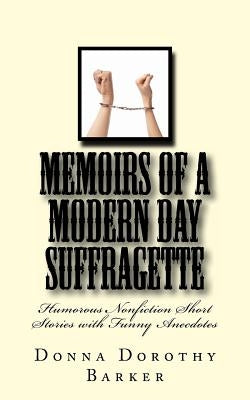Memoirs of a Modern Day Suffragette: Humorous Nonfiction Short Stories with Funny Anecdotes by Barker, Donna Dorothy