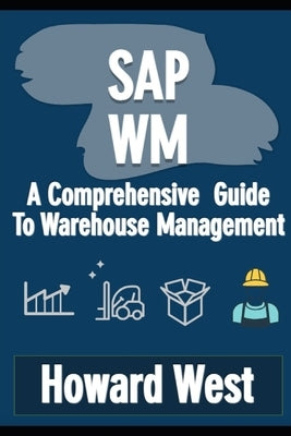 SAP Wm: A Comprehensive Guide to Warehouse Management by West, Howard