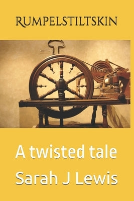 Rumpelstiltskin: A twisted tale by Lewis, Sarah J.