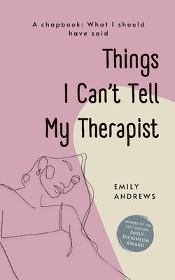 Things I Can't Tell My Therapist by Andrews, Emily