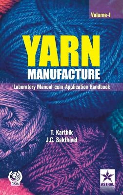 Yarn Manufacture: Laboratory Manual Cum Application Handbook Vol. 1 by T. Karthik
