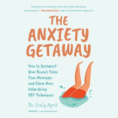 The Anxiety Getaway: How to Outsmart Your Brain's False Fear Messages and Claim Your Calm Using CBT Techniques by April, Craig