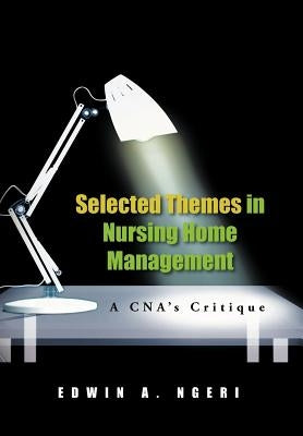 Selected Themes in Nursing Home Management: A CNA's Critique by Ngeri, Edwin A.