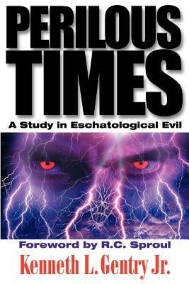 Perilous Times: A Study in Eschatological Evil by Gentry, Kenneth L., Jr.