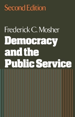 Democracy and the Public Service by Mosher, Frederick C.
