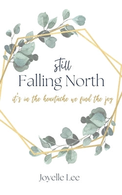 Still Falling North: It's in the Heartache We Find the Joy by Lee, Joyelle