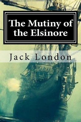 The Mutiny of the Elsinore by London, Jack