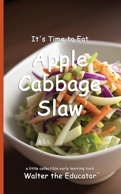 It's Time to Eat Apple Cabbage Slaw by Walter the Educator