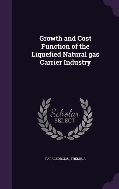 Growth and Cost Function of the Liquefied Natural gas Carrier Industry by Papageorgiou, Themis A.