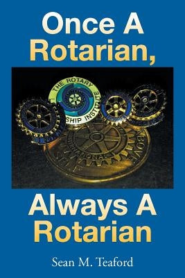 Once a Rotarian, Always a Rotarian by Teaford, Sean M.