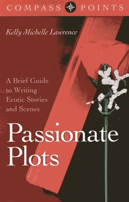 Passionate Plots: A Brief Guide to Writing Erotic Stories and Scenes by Lawrence, Kelly