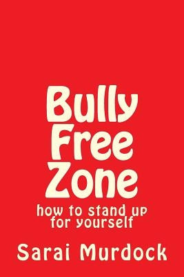Bully Free Zone: how to stand up for yourself by Murdock, Sarai a.