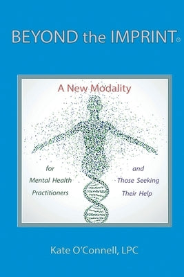 Beyond The Imprint: A New Modality for Mental Health Practitioners and Those Seeking Their Help by O'Connell Lpc, Kate