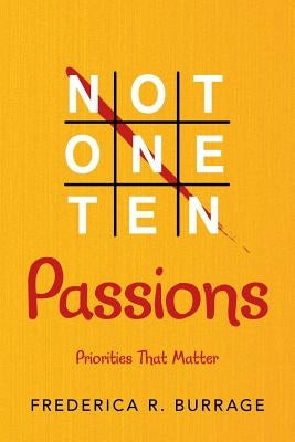 Not One Ten Passions: Priorities That Matter by Burrage, Frederica R.