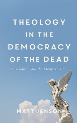 Theology in the Democracy of the Dead by Jenson, Matt