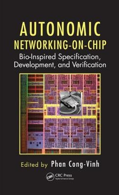 Autonomic Networking-On-Chip: Bio-Inspired Specification, Development, and Verification by Cong-Vinh, Phan