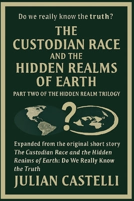 The Custodian Race and the Hidden Realms of Earth: Do we really know the truth Part 2 of the Hidden Realms Trilogy: part 2 of the Trilogy- The Custodi by Castelli, Julian