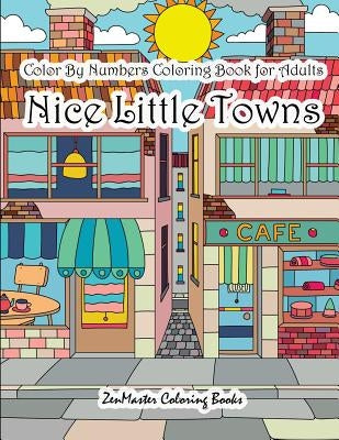 Color By Numbers Coloring Book for Adults Nice Little Town: Adult Color By Number Book of Small Town Buildings and Scenes by Zenmaster Coloring Books