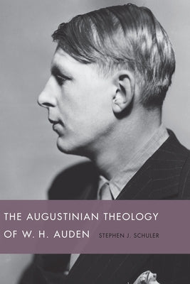 The Augustinian Theology of W. H. Auden by Schuler, Stephen J.