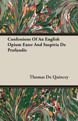 Confessions of an English Opium Eater and Suspiria de Profundis by de Quincey, Thomas