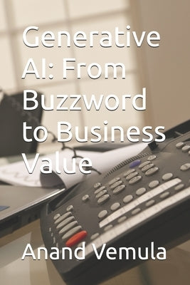 Generative AI: From Buzzword to Business Value by Vemula, Anand