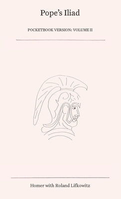 Pope's Iliad: Volume II by Lifkowitz, Roland