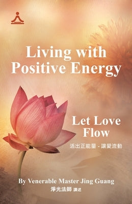 Living with Positive Energy: Let Love Flow by Guang, Venerable Master Jing