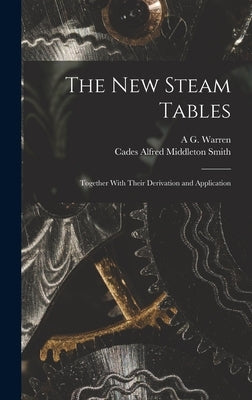 The New Steam Tables: Together With Their Derivation and Application by Smith, Cades Alfred Middleton