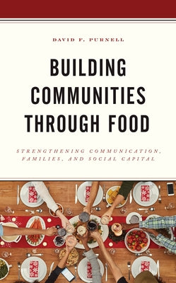 Building Communities through Food: Strengthening Communication, Families, and Social Capital by Purnell, David F.