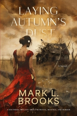 Laying Autumn's Dust: A Southern Tragedy About Betrayal, Revenge, and Murder: A Southern Tragedy About by Brooks, Mark L.