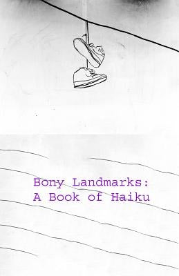Bony Landmarks: A Book Of Haiku by Grella, Dustin
