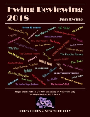 Ewing Reviewing 2018: Major Works Off- and Off-Off-Broadway in New York City by Ewing, Jan