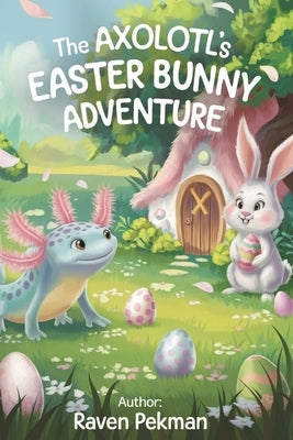The Axolotl's Easter Adventure by Pekman, Raven