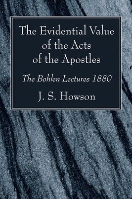 The Evidential Value of the Acts of the Apostles by Howson, J. S.
