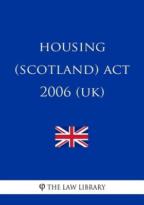 Housing (Scotland) Act 2006 (UK) by The Law Library