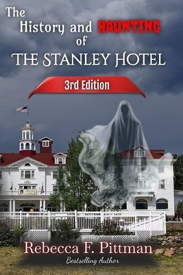 The History and Haunting of the Stanley Hotel 3rd Edition: NEW updates on the hotel's ghost stories, Stanley Film Center, and more. by Pittman, Rebecca F.