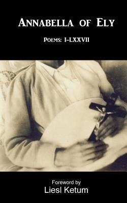 Annabella of Ely: Poems I-LXVII by Ketum, Liesl