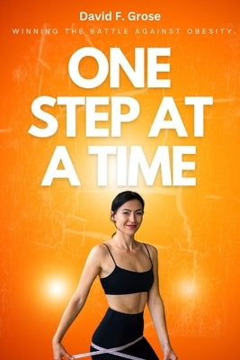 One Step at a Time: Winning The Battle Against Obesity. by Grose, David F.