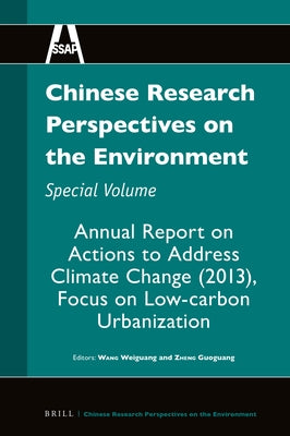 Chinese Research Perspectives on the Environment, Special Volume: Annual Report on Actions to Address Climate Change (2013), Focus on Low-Carbon Urban by Wang, Weiguang