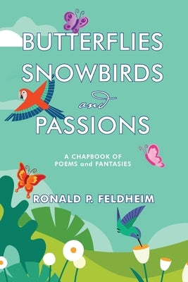 Butterflies Snowbirds and Passions: a chapbook of poems and fantasies: P by Feldheim, Ronald P.