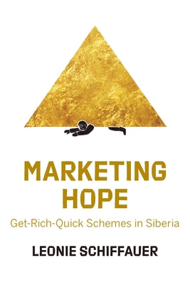 Marketing Hope: Get-Rich-Quick Schemes in Siberia by Schiffauer, Leonie