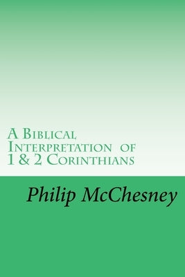 A Biblical Interpretation of 1 & 2 Corinthians by McChesney, Philip E.