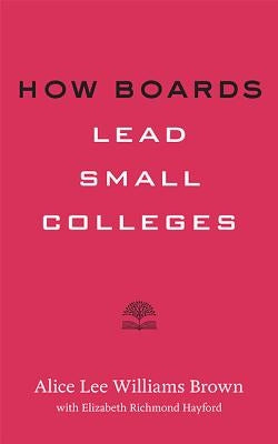 How Boards Lead Small Colleges by Brown, Alice Lee Williams