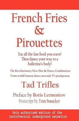 French Fries & Pirouettes: Eat all the fast food you crave. Then dance your way to a ballerina's body. by Smucker, Tom